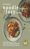 Ultimate Noodle Cookbook for Lazy Cooks: Prepare Delicious Noodle Dishes Quickly with This Recipe Book