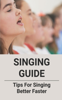 Singing Guide: Tips For Singing Better Faster: Sing Better Instantly