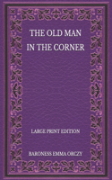 The Old Man in the Corner - Large Print Edition
