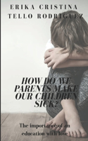 How do we parents make our children sick?