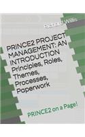 PRINCE2 PROJECT MANAGEMENT - AN INTRODUCTION - Principles, Roles, Themes, Processes, Paperwork: PRINCE2 on a Page!