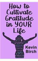 How to Cultivate Gratitude in Your Life: A handy inspirational paperback, pocket sized book to take to your favorite reading place, anywhere