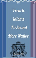 French Idioms To Sound More Native