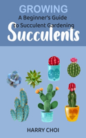 Growing Succulents: A Beginner's Guide to Succulent Gardening