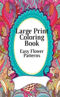 Large Print Coloring Book Easy Flower Patterns: An Adult Coloring Book with Bouquets, Wreaths, Swirls, Patterns, Decorations, Inspirational Designs, and Much More!