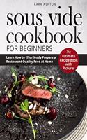 Sous Vide Cookbook for Beginners: The Ultimate Recipe Book with Pictures. Learn How to Effortlessly Prepare a Restaurant Quality Food at Home.