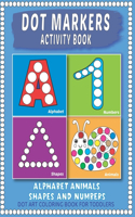 Dot Markers Activity Book: Easy Guided BIG Dots Learning Alphabet, Shapes and Numbers for Toddlers, Preschoolers and Kindergarten.