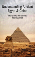 Understanding Ancient Egypt & China: Things You Should Know About These Ancient Civilizations: Ancient Egyptian Mysteries
