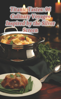 Titanic Tastes: 96 Culinary Voyages Inspired by the Silver Screen