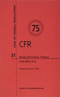 Code of Federal Regulations, Title 31, Money and Finance: Treasury, PT. 500-End, Revised as of July 1, 2013