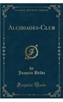 Alcibiades-Club (Classic Reprint)