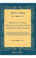 Helps to a Life of Holiness and Usefulness, or Revival Miscellanies: Containing Eleven Revival Sermons, and Thoughts on Entire Sanctification, Revival Preaching, Methods to Promote Revivals, Effects of Revival Efforts, Revivals and the Terrors of G