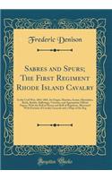 Sabres and Spurs; The First Regiment Rhode Island Cavalry: In the Civil War, 1861-1865, Its Origin, Marches, Scouts, Skirmishes, Raids, Battles, Sufferings, Victories, and Appropriate Official Papers; With t