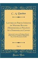 Lettres en Partie Inédites de Madame Roland (Mademoiselle Phlipon) Aux Demoiselles Cannet, Vol. 2: Suivies des Lettres de Madame Roland A Bosc Servan, Lanthenas, Robespierre, Etc;, Et de Documents Inédits (Classic Reprint)