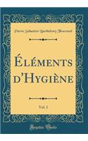 Ã?lÃ©ments d'HygiÃ¨ne, Vol. 1 (Classic Reprint)