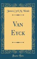 Van Eyck (Classic Reprint)