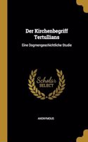 Der Kirchenbegriff Tertullians: Eine Dogmengeschichtliche Studie