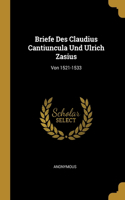 Briefe Des Claudius Cantiuncula Und Ulrich Zasius: Von 1521-1533