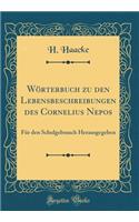 WÃ¶rterbuch Zu Den Lebensbeschreibungen Des Cornelius Nepos: FÃ¼r Den Schulgebrauch Herausgegeben (Classic Reprint)