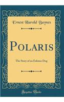 Polaris: The Story of an Eskimo Dog (Classic Reprint)
