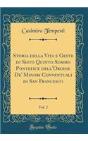 Storia della Vita e Geste di Sisto Quinto Sommo Pontefice dell'Ordine De' Minori Conventuali di San Francesco, Vol. 2 (Classic Reprint)