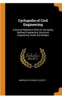 Cyclopedia of Civil Engineering: A General Reference Work On Surveying, Railroad Engineering, Structural Engineering, Roofs and Bridges