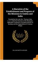 Narrative of the Establishment and Progress of the Missions to Ceylon and India: Founded by the Late Rev. Thomas Coke, L.L.D., Under the Direction of the Wesleyan-Methodist Conference, Including Notices of Bombay and the Supersti