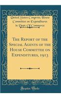 The Report of the Special Agents of the House Committee on Expenditures, 1913 (Classic Reprint)