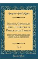 Indices, Generales Simul Et Speciales, Patrologiae Latinae, Vol. 4: Alphabetice, Chronologice, Statistice, Synthetice, Analytice, Analogice, Logice, Theologice, Hierarchice, Bibliographice, Biographice, Etc., Etc., Etc., Secundum Personarum Conditi