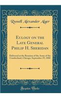 Eulogy on the Late General Philip H. Sheridan: Delivered at the Reunion of the Army of the Cumberland, Chicago, September 19, 1888 (Classic Reprint)