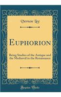 Euphorion: Being Studies of the Antique and the Mediævál in the Renaissance (Classic Reprint)