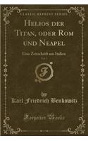 Helios Der Titan, Oder ROM Und Neapel, Vol. 3: Eine Zeitschrift Aus Italien (Classic Reprint)