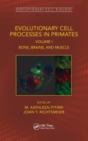 Evolutionary Cell Processes in Primates: Bone, Brains, and Muscle, Volume I