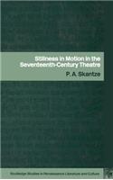 Stillness in Motion in the Seventeenth Century Theatre: (Routledge Studies in Renaissance Literature and Culture)