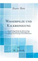 Wasserpilze Und Kalkreinigung: Zwei Wichtige Punkte Der Abwasserfrage; Auf Grund Praktischer Erfahrungen Und LangjÃ¤hriger Beobachtungen Kritisch Beleuchtet (Classic Reprint)