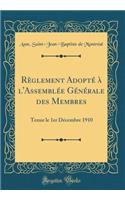 Rï¿½glement Adoptï¿½ ï¿½ l'Assemblï¿½e Gï¿½nï¿½rale Des Membres: Tenue Le 1er Dï¿½cembre 1910 (Classic Reprint): Tenue Le 1er Dï¿½cembre 1910 (Classic Reprint)