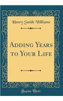 Adding Years to Your Life (Classic Reprint)