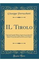 IL Tirolo: Saggio di Geografia Militare, Seguito da una Appendice su la Difesa di Alcuni Valichi Alpini e l'Ordinamento Militare Territoriale della Zona di Frontiera Alpina (Classic Reprint)