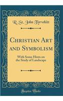 Christian Art and Symbolism: With Some Hints on the Study of Landscape (Classic Reprint)