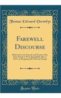 Farewell Discourse: Delivered to the Church and Society of the First Parish in West Springfield, May 3, 1835, on Resigning His Pastoral Charge (Classic Reprint)