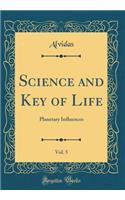 Science and Key of Life, Vol. 5: Planetary Influences (Classic Reprint)