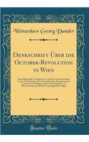 Denkschrift Über die October-Revolution in Wien: Darstellung Aller Ereignisse Vor und Seit der Katastrophe an den Taborbrücken, der Ermordung des Kriegsministers Latour und der Belagerung bis zur Einnahme von Wien, Sammt den Daraus Entspringenden F