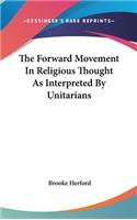 The Forward Movement In Religious Thought As Interpreted By Unitarians