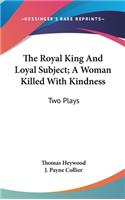 Royal King And Loyal Subject; A Woman Killed With Kindness