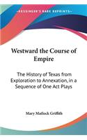 Westward the Course of Empire: The History of Texas from Exploration to Annexation, in a Sequence of One Act Plays