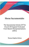 Horae Sacramentales: The Sacramental Articles Of The Church Of England Vindicated From Recent Misrepresentations (1851)