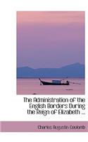 The Administration of the English Borders During the Reign of Elizabeth ...