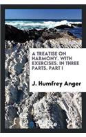 Treatise on Harmony. with Exercises. in Three Parts. Part I