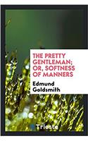 THE PRETTY GENTLEMAN; OR, SOFTNESS OF MA