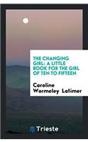 The Changing Girl: A Little Book for the Girl of Ten to Fifteen